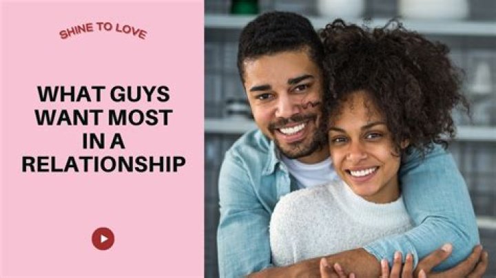 What guys want most in a relationship?